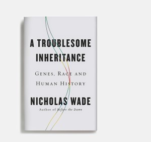 Recommended Reading: A Troublesome Inheritance by Nicholas Wade